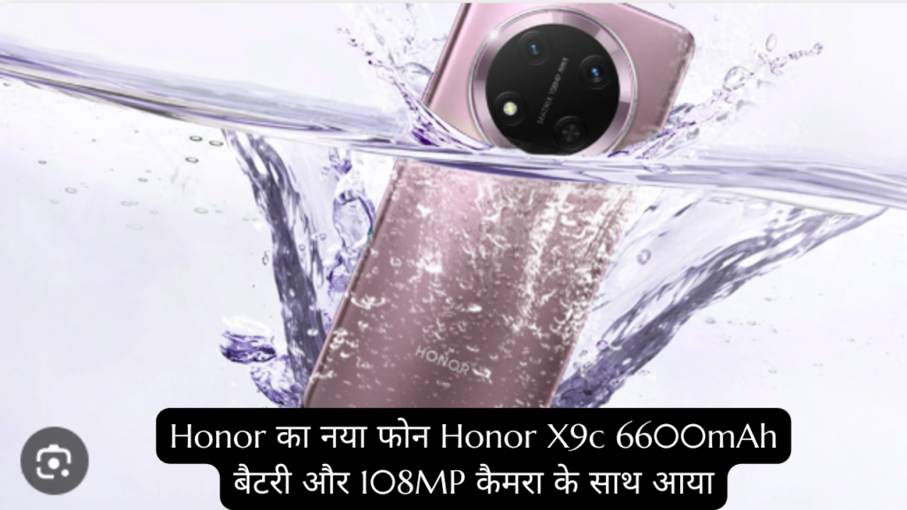 Honor का नया फोन Honor X9c 6600mAh बैटरी और 108MP कैमरा के साथ आया