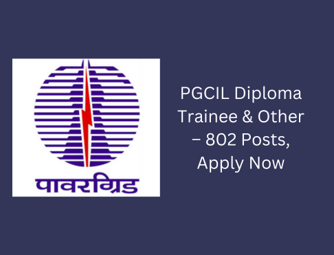 PGCIL Diploma Trainee & Other – 802 Posts,